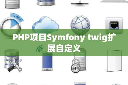 PHP项目Symfony twig扩展自定义