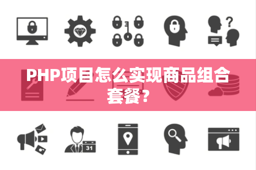 PHP项目怎么实现商品组合套餐？