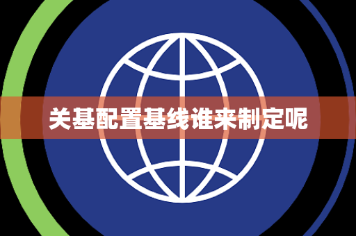 关基配置基线谁来制定呢