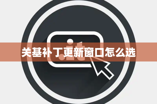 关基补丁更新窗口怎么选