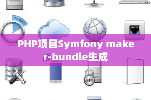 PHP项目Symfony maker-bundle生成
