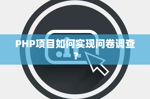 PHP项目如何实现问卷调查？
