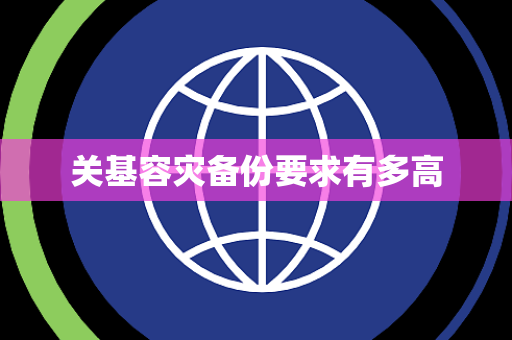 关基容灾备份要求有多高