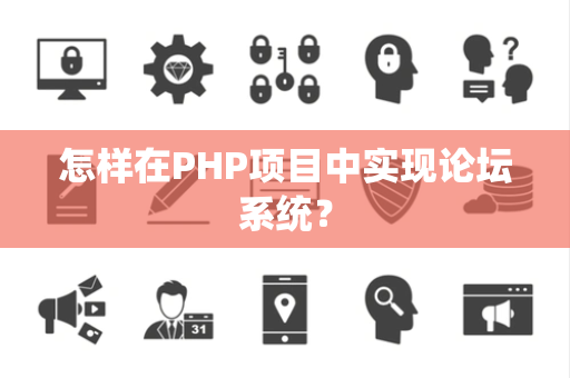 怎样在PHP项目中实现论坛系统？