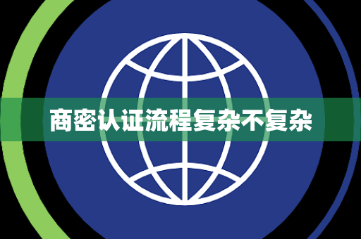 商密认证流程复杂不复杂
