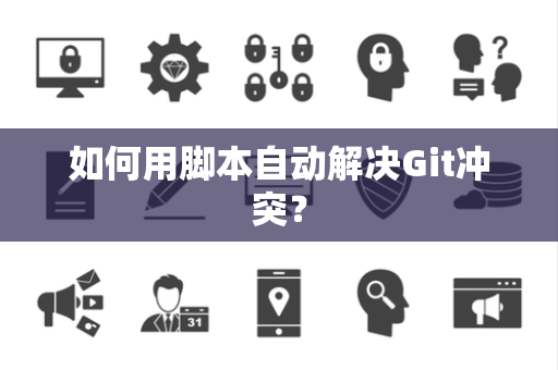如何用脚本自动解决Git冲突？