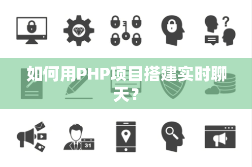 如何用PHP项目搭建实时聊天？