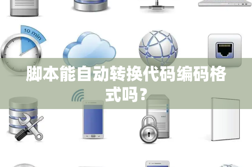 脚本能自动转换代码编码格式吗？