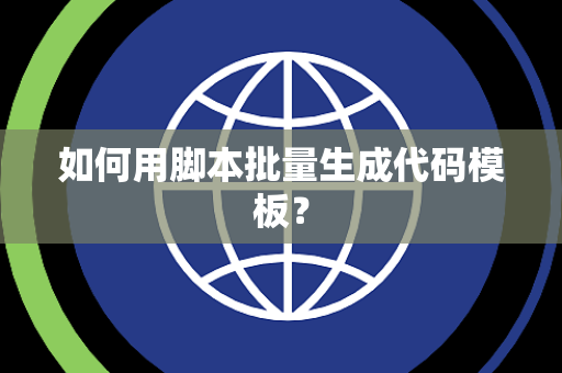 如何用脚本批量生成代码模板？