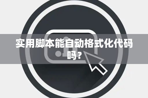 实用脚本能自动格式化代码吗？