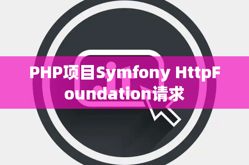 PHP项目Symfony HttpFoundation请求