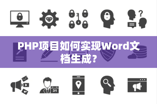 PHP项目如何实现Word文档生成？