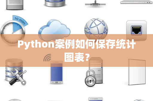 Python案例如何保存统计图表？