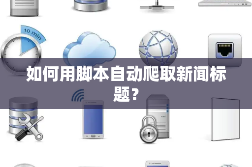 如何用脚本自动爬取新闻标题？
