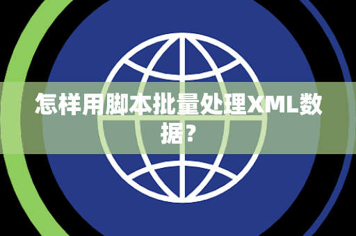 怎样用脚本批量处理XML数据？