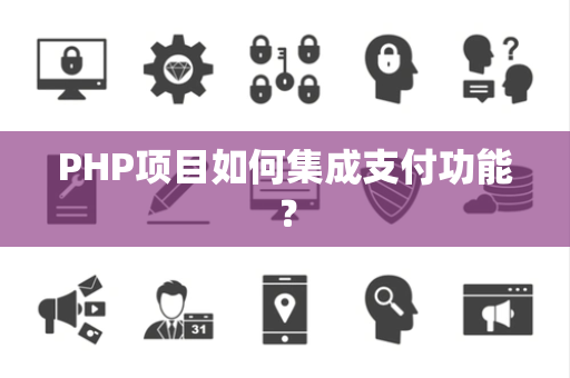 PHP项目如何集成支付功能？