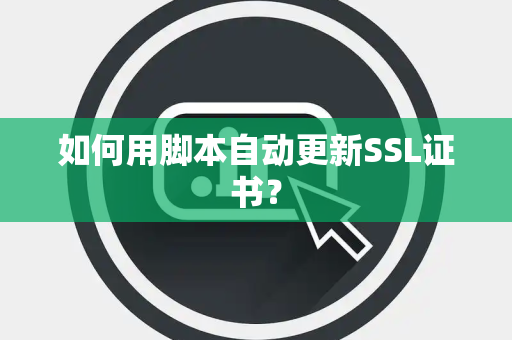 如何用脚本自动更新SSL证书？