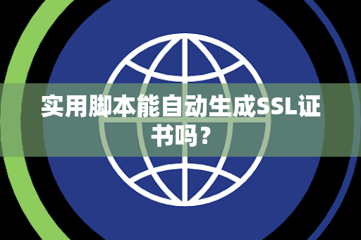 实用脚本能自动生成SSL证书吗？
