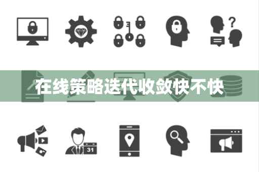 在线策略迭代收敛快不快