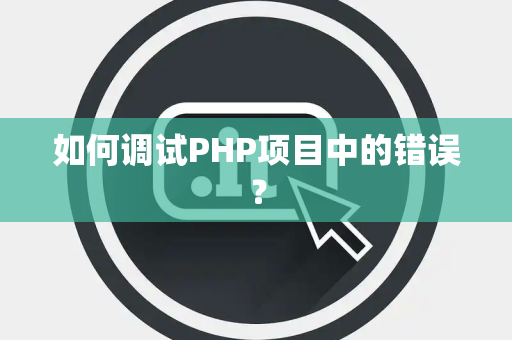 如何调试PHP项目中的错误？