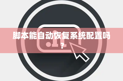 脚本能自动恢复系统配置吗？