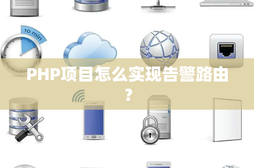PHP项目怎么实现告警路由？