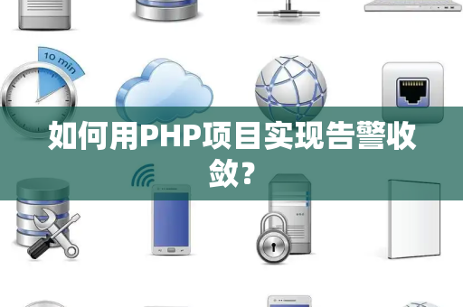 如何用PHP项目实现告警收敛？