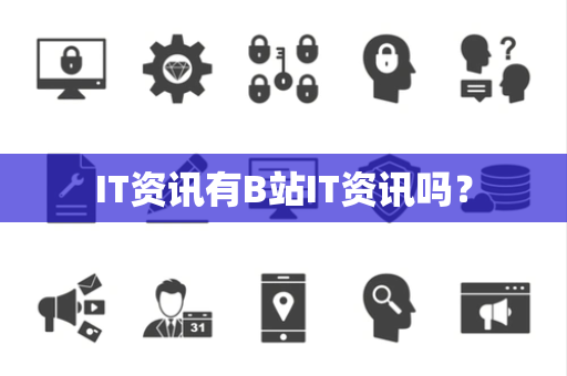 IT资讯有B站IT资讯吗？