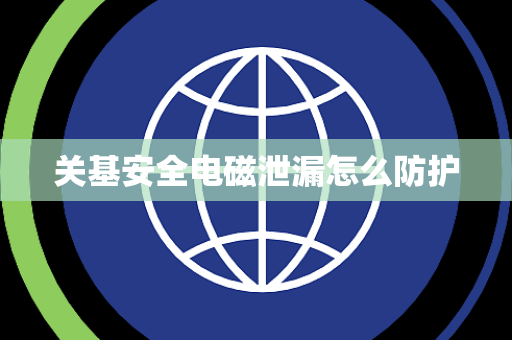 关基安全电磁泄漏怎么防护