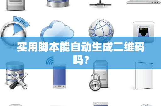 实用脚本能自动生成二维码吗？