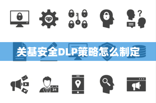 关基安全DLP策略怎么制定