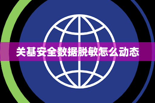 关基安全数据脱敏怎么动态