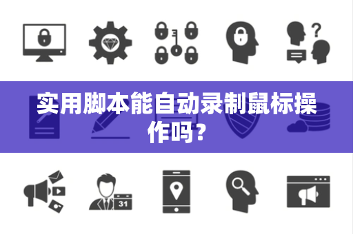 实用脚本能自动录制鼠标操作吗？