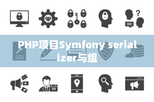 PHP项目Symfony serializer与组