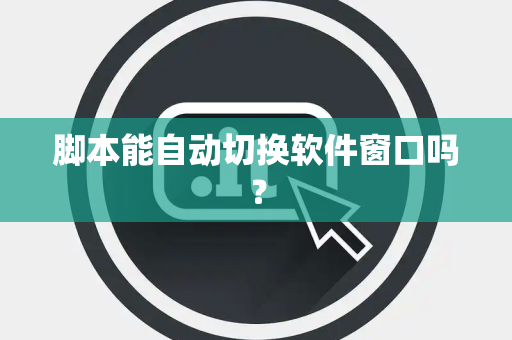 脚本能自动切换软件窗口吗？