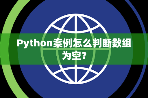 Python案例怎么判断数组为空? Python案例怎么判断数组为空?