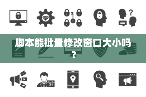 脚本能批量修改窗口大小吗？