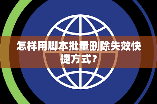 怎样用脚本批量删除失效快捷方式？