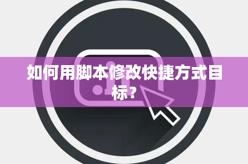 如何用脚本修改快捷方式目标？