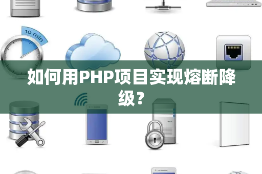 如何用PHP项目实现熔断降级？