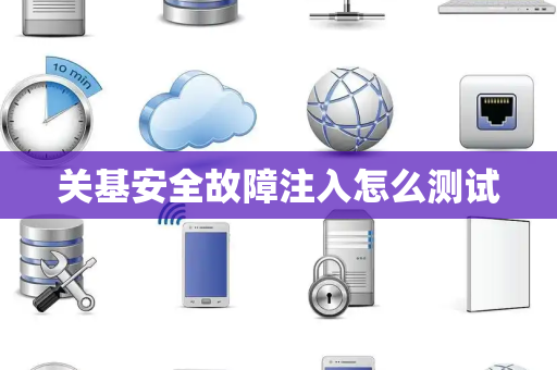 关基安全故障注入怎么测试