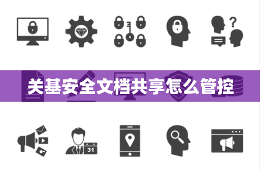 关基安全文档共享怎么管控