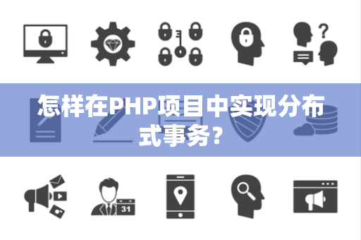 怎样在PHP项目中实现分布式事务？
