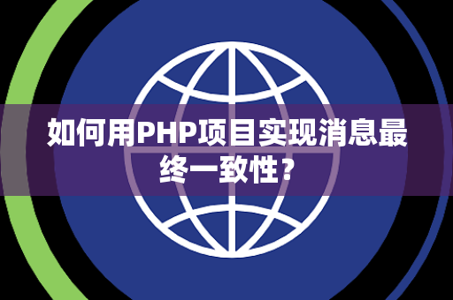 如何用PHP项目实现消息最终一致性？