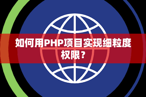 如何用PHP项目实现细粒度权限？