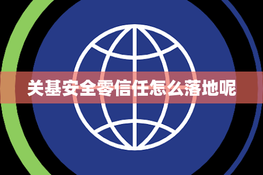 关基安全零信任怎么落地呢