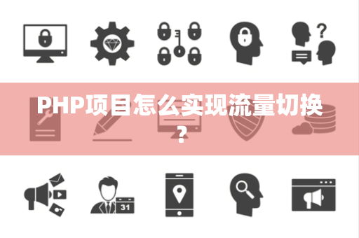 PHP项目怎么实现流量切换？