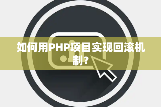 如何用PHP项目实现回滚机制？