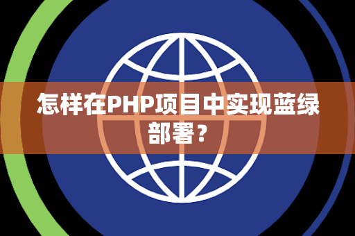 怎样在PHP项目中实现蓝绿部署？