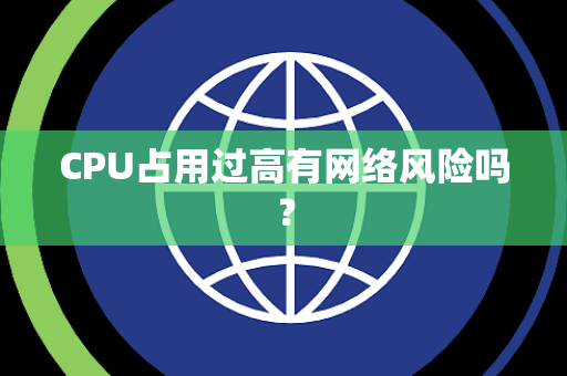 CPU占用过高有网络风险吗？